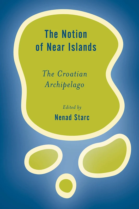 The Notion of Near Islands: The Croatian Archipelago (Rethinking the Island)