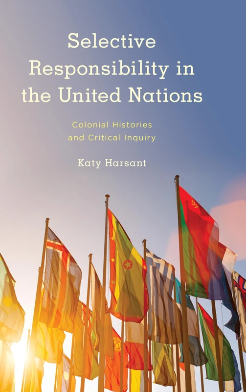 Selective Responsibility in the United Nations: Colonial Histories and Critical Inquiry (Kilombo: International Relations and Colonial Questions)