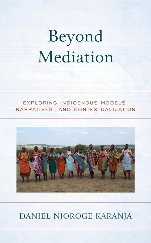 Beyond Mediation: Exploring Indigenous Models, Narratives, and Contextualization (Peace and Security in the 21st Century)