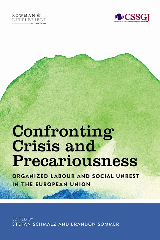 Confronting Crisis and Precariousness: Organised Labour and Social Unrest in the European Union (Studies in Social and Global Justice)