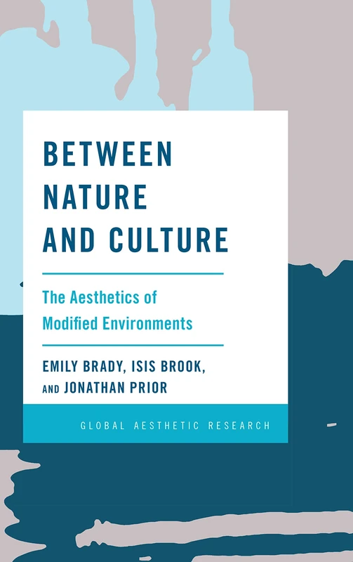 Between Nature and Culture: The Aesthetics of Modified Environments (Global Aesthetic Research)