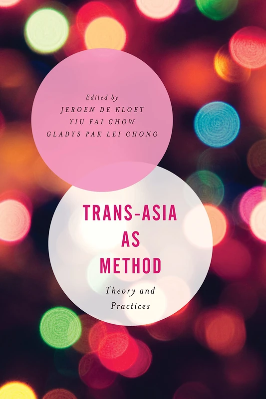 Trans-Asia as Method: Theory and Practices (Asian Cultural Studies: Transnational and Dialogic Approache)