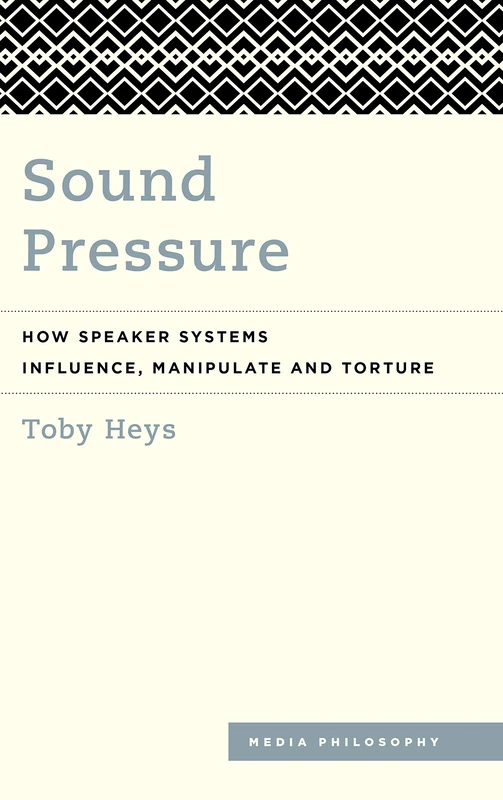 Sound Pressure (Media Philosophy): How Speaker Systems Influence, Manipulate and Torture