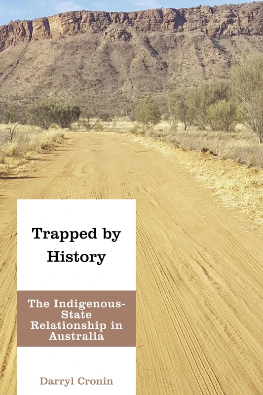 Trapped by History: The Indigenous-State Relationship in Australia (Indigenous Nations and Collaborative Futures)