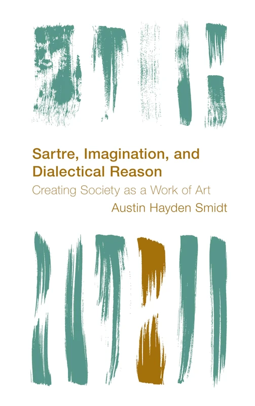 Sartre, Imagination and Dialectical Reason: Creating Society as a Work of Art (Reframing the Boundaries: Thinking the Political)