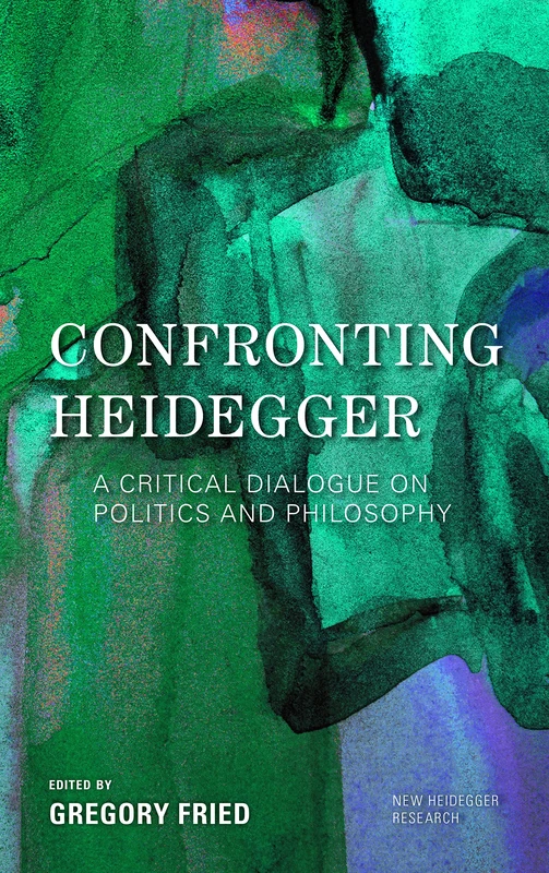 Confronting Heidegger: A Critical Dialogue on Politics and Philosophy (New Heidegger Research)