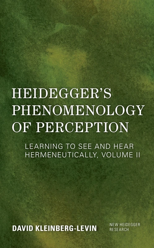 Heidegger's Phenomenology of Perception: Learning to See and Hear Hermeneutically, Volume II (New Heidegger Research)