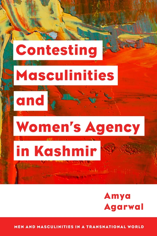 Contesting Masculinities and Women’s Agency in Kashmir (Men and Masculinities in a Transnational World)