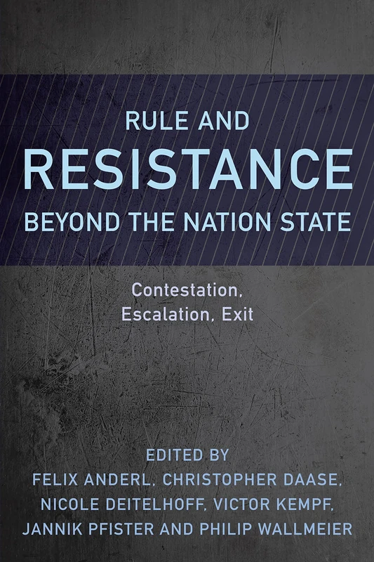 Rule and Resistance Beyond the Nation State: Contestation, Escalation, Exit (Resistance Studies: Critical Engagements with Power and Social Change)