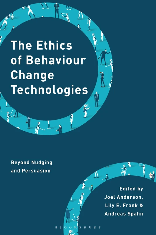 The Ethics of Behaviour Change Technologies: Beyond Nudging and Persuasion (Philosophy, Technology and Society)