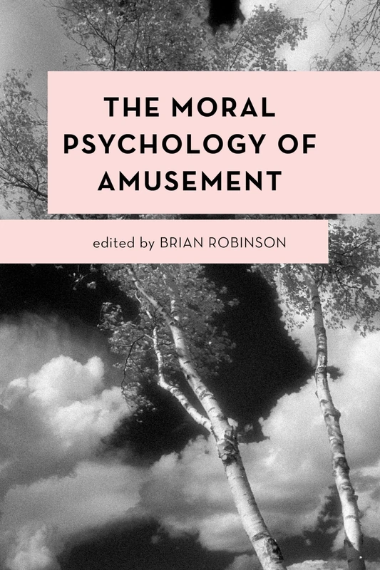 The Moral Psychology of Amusement: Volume 14 (Moral Psychology of the Emotions)
