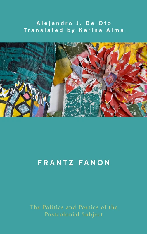 Frantz Fanon: The Politics and Poetics of the Postcolonial Subject (Global Critical Caribbean Thought)