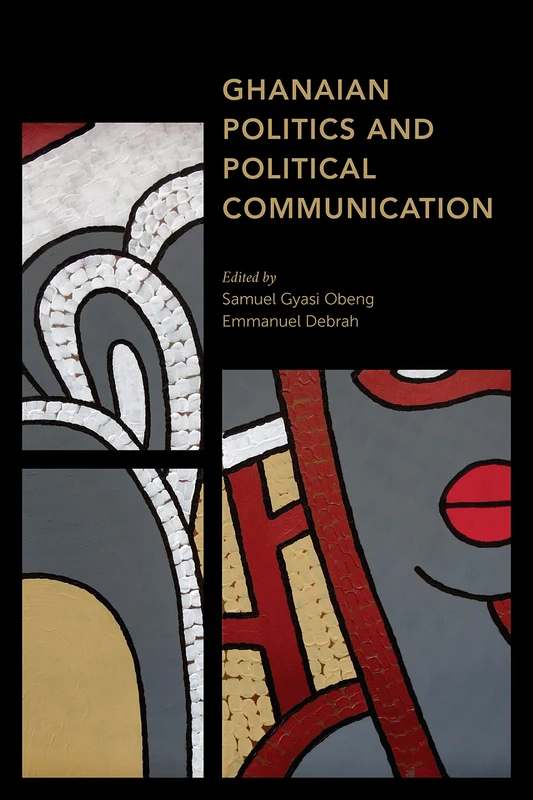 Ghanaian Politics and Political Communication (Africa: Past, Present & Prospects)