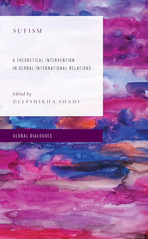 Sufism: A Theoretical Intervention in Global International Relations (Global Dialogues: Non Eurocentric Visions of the Global)
