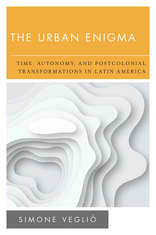 The Urban Enigma: Time, Autonomy, and Postcolonial Transformations in Latin America (New Politics of Autonomy)