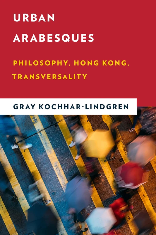 Urban Arabesques: Philosophy, Hong Kong, Transversality (New Critical Humanities)