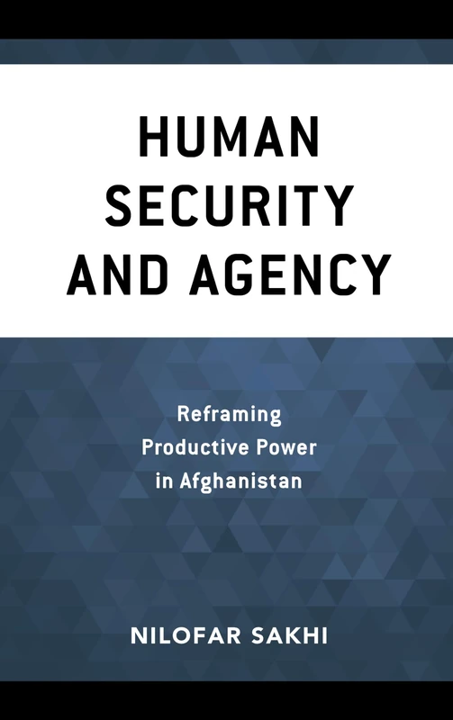 Human Security and Agency: Reframing Productive Power in Afghanistan (Peace and Security in the 21st Century)