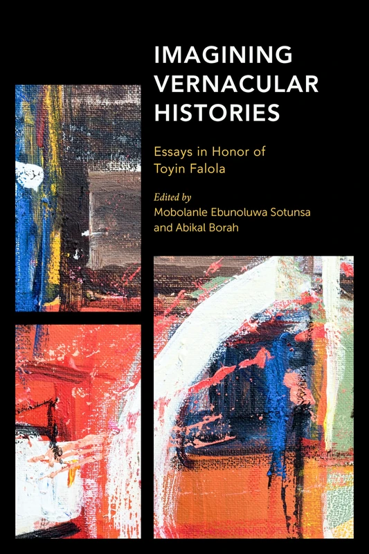 Imagining Vernacular Histories: Essays in Honor of Toyin Falola (Africa: Past, Present & Prospects)