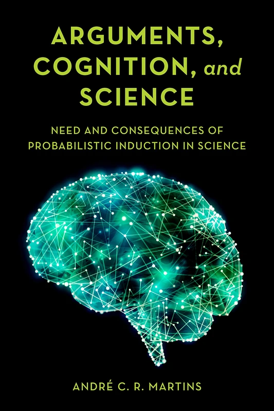 Arguments, Cognition, and Science: Need and Consequences of Probabilistic Induction in Science