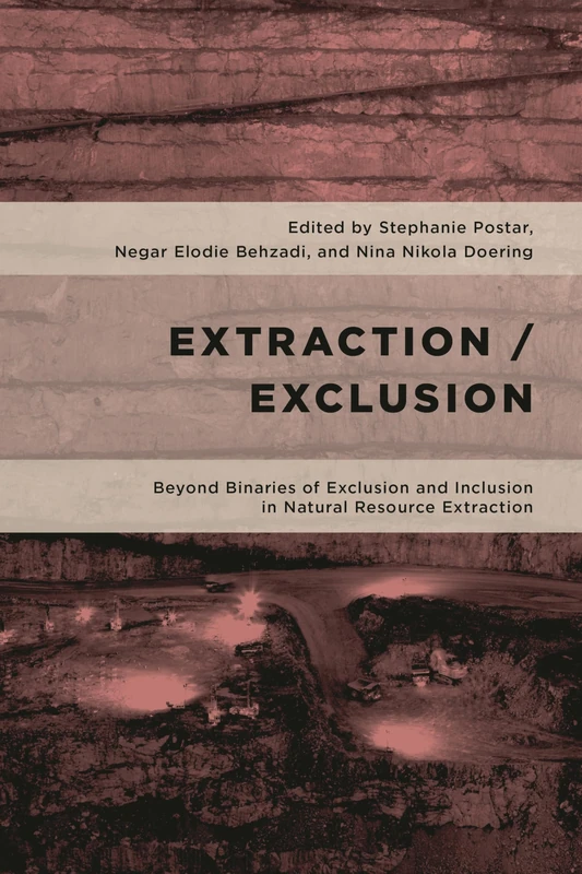 Extraction/Exclusion: Beyond Binaries of Exclusion and Inclusion in Natural Resource Extraction (Geopolitical Bodies, Material Worlds)