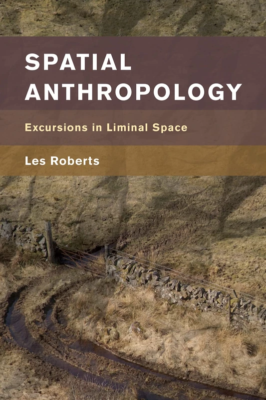 Spatial Anthropology: Excursions in Liminal Space (Place, Memory, Affect)