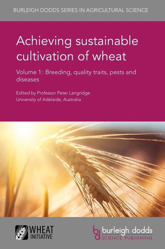 Achieving sustainable cultivation of wheat - Volume 1 (Burleigh Dodds Series in Agricultural Science): Breeding, Quality Traits, Pests and Diseases