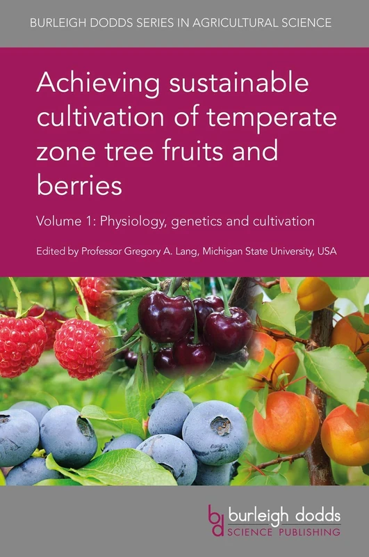 Achieving Sustainable Cultivation of Temperate Zone Tree Fruits and Berries Volume 1: Physiology, Genetics and Cultivation: 53 (Burleigh Dodds Series in Agricultural Science, 53)