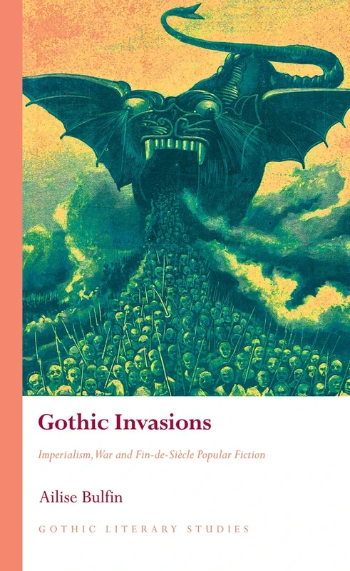 Gothic Invasions: Imperialism, War and Fin-de-Siecle Popular Fiction (Gothic Literary Studies)