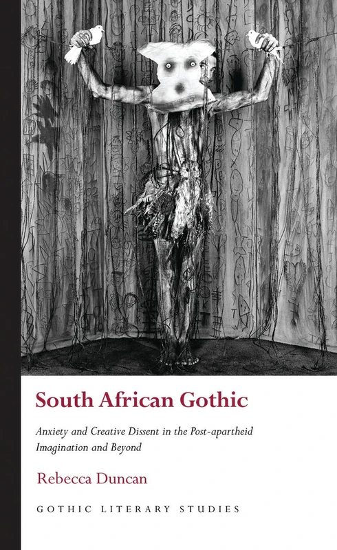 South African Gothic: Anxiety and Creative Dissent in the Postapartheid Imagination and Beyond (Gothic Literary Studies)