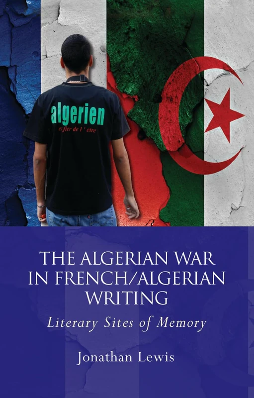 The Algerian War in French/Algerian Writing: Literary Sites of Memory (French and Francophone Studies)
