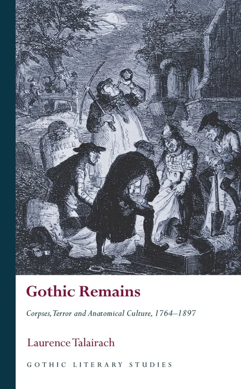 Gothic Remains: Corpses, Terror and Anatomical Culture, 1764-1897 (Gothic Literary Studies)
