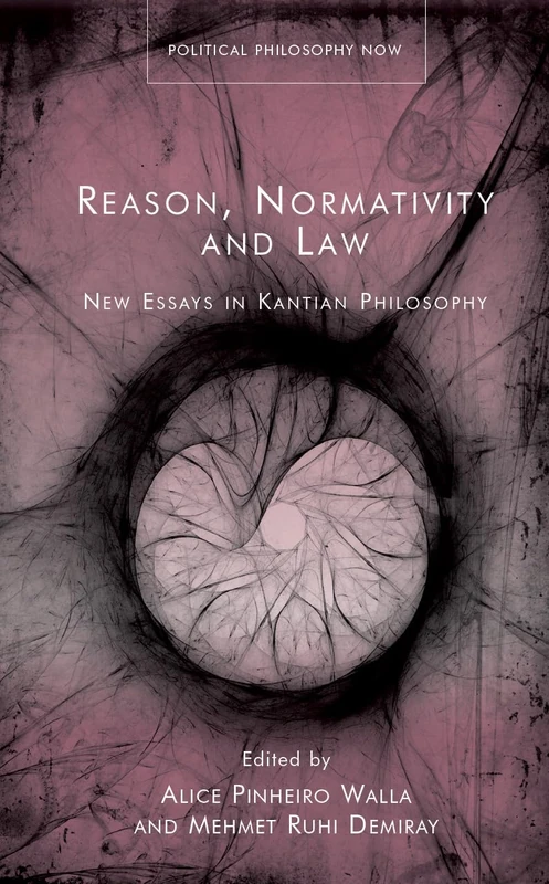 Reason, Normativity and the Law: New Essays in Kantian Philosophy (Political Philosophy Now)