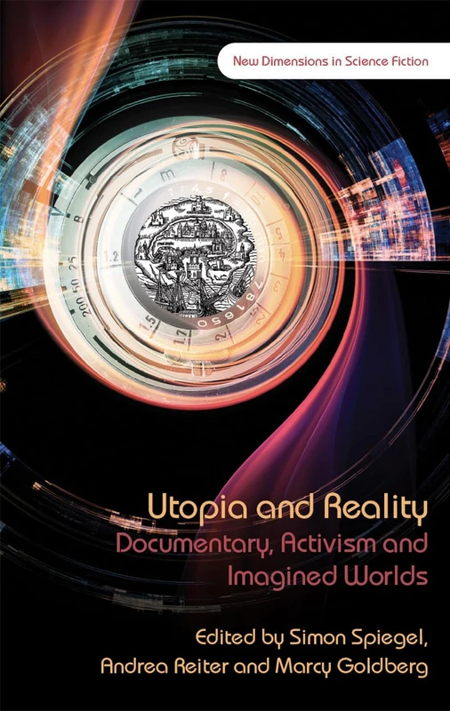 Utopia and Reality: Documentary, Activism and Imagined Worlds (New Dimensions in Science Fiction)