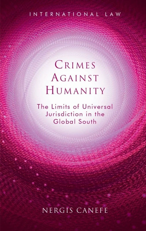 Crimes Against Humanity: The Limits of Universal Jurisdiction in the Global South (International Law)