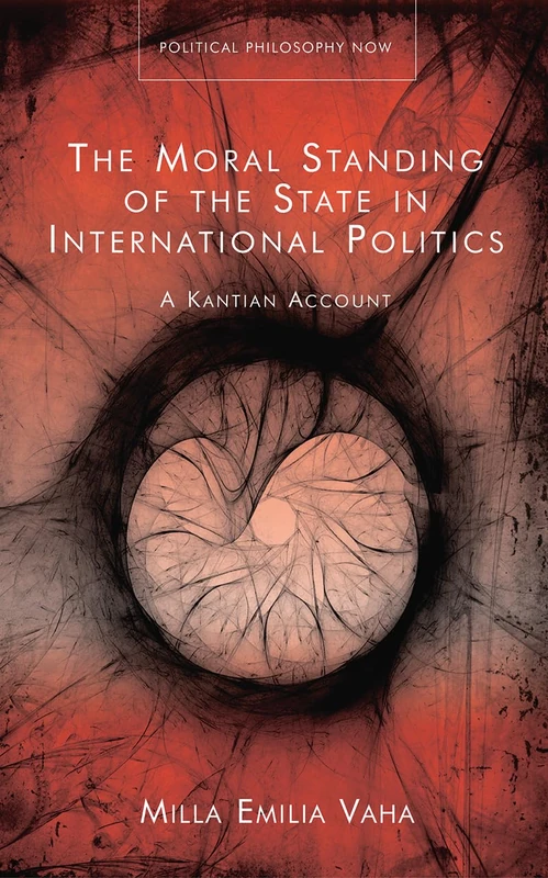 The Moral Standing of the State in International Politics: A Kantian Account (Political Philosophy Now) - Image 1