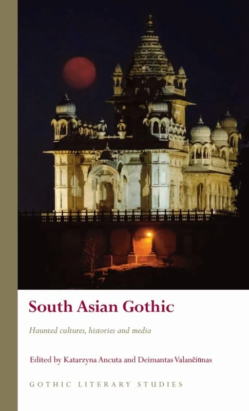 South Asian Gothic: Haunted cultures, histories and media (Gothic Literary Studies)