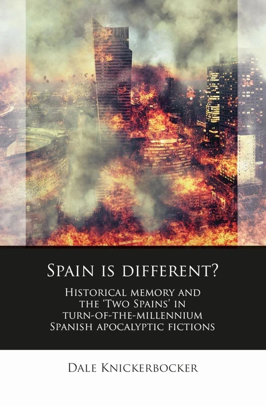 Spain is different?: Historical memory and the ‘Two Spains’ in turn-of-the-millennium Spanish apocalyptic fictions (Iberian and Latin American Studies)
