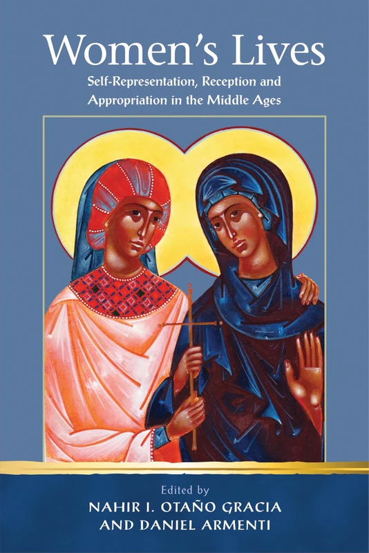 Women's Lives: Self-Representation, Reception and Appropriation in the Middle Ages (Religion and Culture in the Middle Ages)