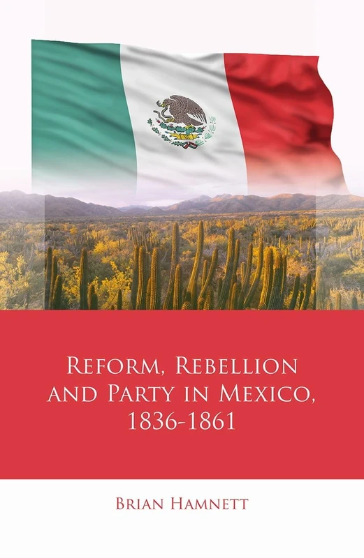 Reform, Rebellion and Party in Mexico, 1836–1861 (Iberian and Latin American Studies): 1