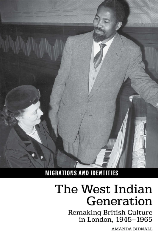 The West Indian Generation: Remaking British Culture in London, 1945-1965 (Migrations and Identities): 7