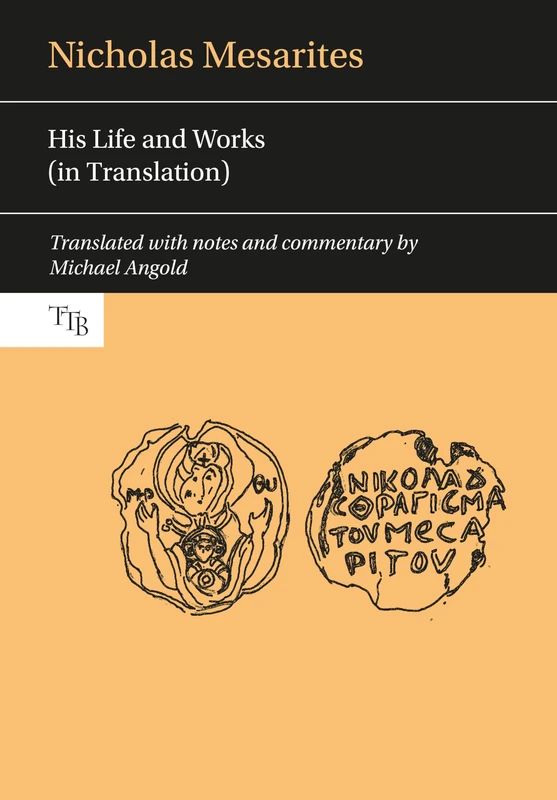 Nicholas Mesarites: His Life and Works (in Translation) (Translated Texts for Byzantinists): 4