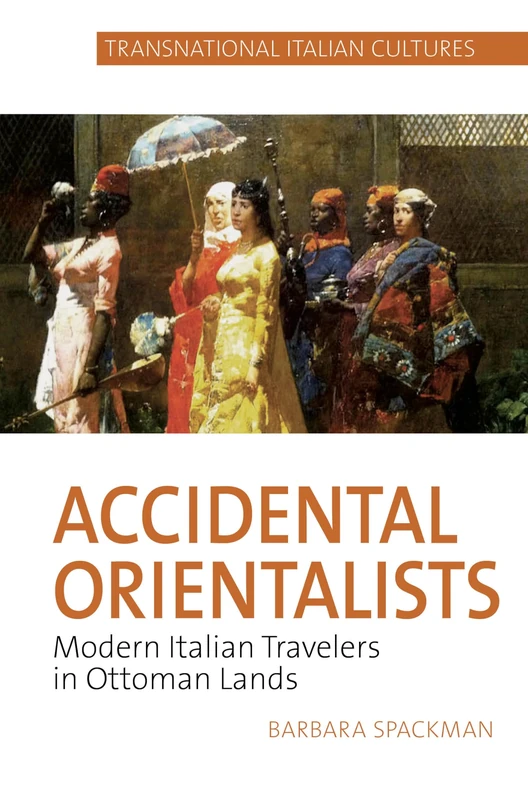 Accidental Orientalists: Modern Italian Travelers in Ottoman Lands (Transnational Italian Cultures): 2