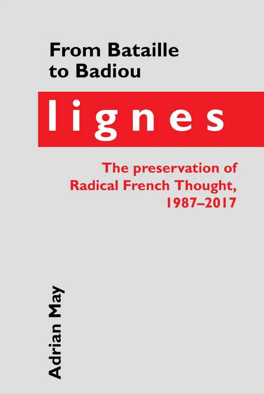 From Bataille to Badiou: Lignes, the preservation of Radical French Thought, 1987-2017 (Contemporary French and Francophone Cultures): 54