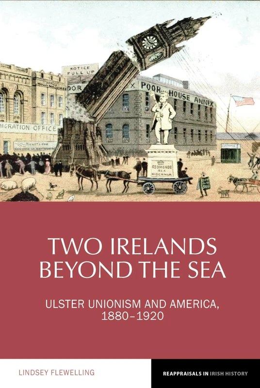 Two Irelands beyond the Sea: Ulster Unionism and America, 1880-1920 (Reappraisals in Irish History): 11