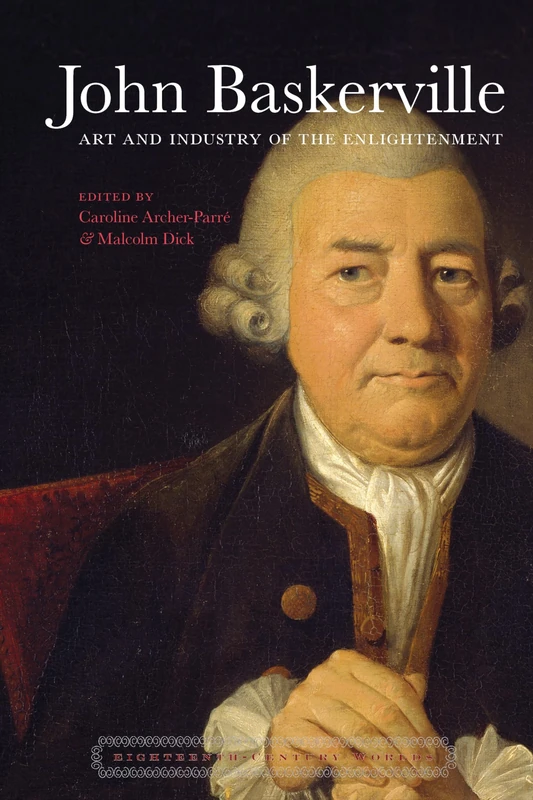 John Baskerville: Art and Industry in the Enlightenment (Eighteenth Century Worlds): 7