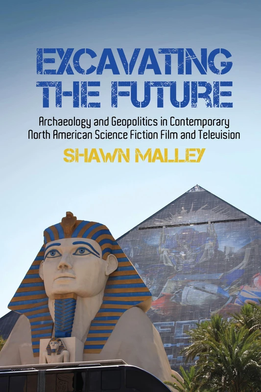 Excavating the Future: Archaeology and Geopolitics in Contemporary North American Science Fiction Film and Television (Liverpool Science Fiction Texts & Studies): 57
