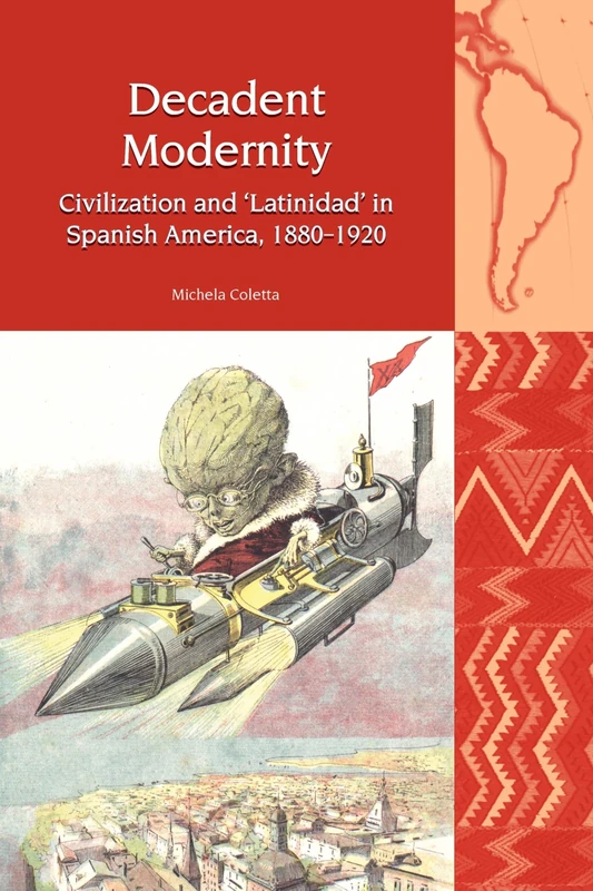 Decadent Modernity: Civilization and 'Latinidad' in Spanish America, 1880-1920 (Liverpool Latin American Studies): 17