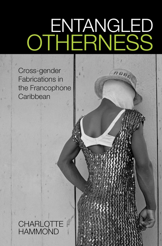 Entangled Otherness: Cross-gender Fabrications in the Francophone Caribbean (Contemporary French and Francophone Cultures): 55