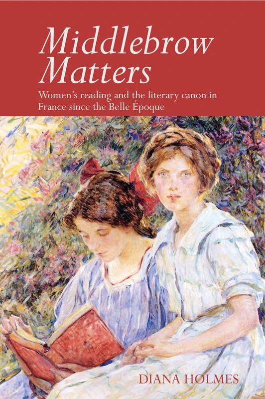 Middlebrow Matters: Women's reading and the literary canon in France since the Belle Epoque (Contemporary French and Francophone Cultures): 57