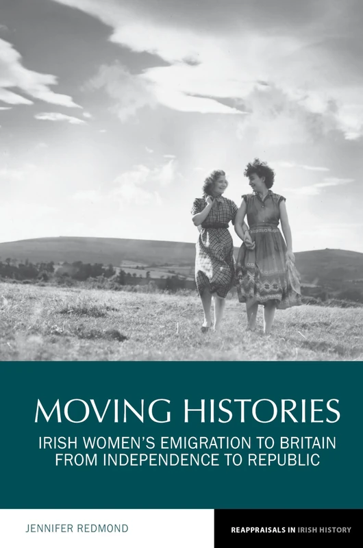 Moving Histories: Irish Women's Emigration to Britain from Independence to Republic (Reappraisals in Irish History): 14